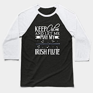 Keep Calm - I play Irish Flute Baseball T-Shirt